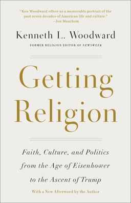 Getting Religion Faith, Culture, and Politics from the Age of Eisenhower to the Ascent of Trump  9781101907412 Front Cover