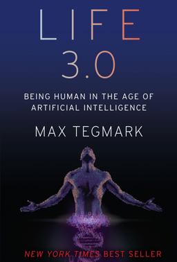 Life 3.0: Being Human in the Age of Artificial Intelligence  9781101946596 Front Cover
