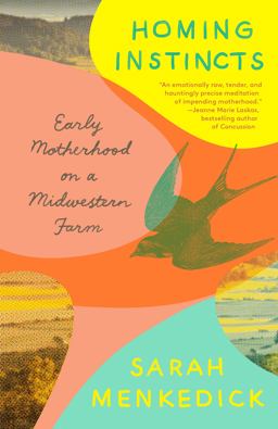 Homing Instincts Early Motherhood on a Midwestern Farm  9781101972847 Front Cover