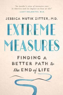 Extreme Measures Finding a Better Path to the End of Life  9781101982556 Front Cover
