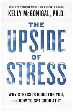 Upside of Stress Why Stress Is Good for You, and How to Get Good at It  9781101982938 Front Cover