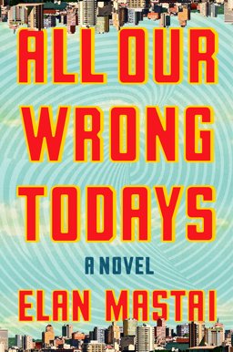 All Our Wrong Todays  9781101985137 Front Cover