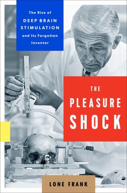 Pleasure Shock The Rise of Deep Brain Stimulation and Its Forgotten Inventor  9781101986530 Front Cover