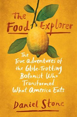 Food Explorer The True Adventures of the Globe-Trotting Botanist Who Transformed What America Eats  9781101990582 Front Cover