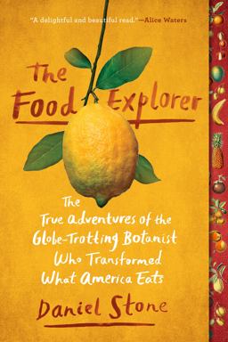 Food Explorer The True Adventures of the Globe-Trotting Botanist Who Transformed What America Eats  9781101990599 Front Cover