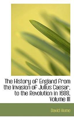 The History of England from the Invasion of Julius Caesar, to the Revolution In 1688