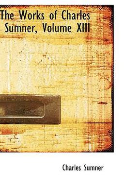 The Works of Charles Sumner The Works of Charles Sumner