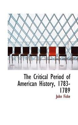 The Critical Period of American History, 1783-1789