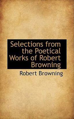 Selections from the Poetical Works of Robert Browning