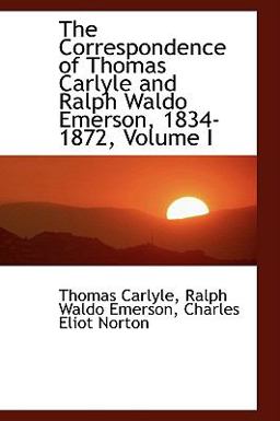 The Correspondence of Thomas Carlyle and Ralph Waldo Emerson, 1834-1872