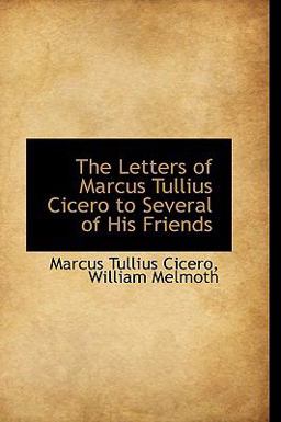 The Letters of Marcus Tullius Cicero to Several of His Friends