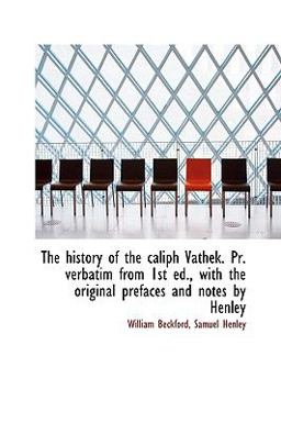 The History of the Caliph Vathek Pr Verbatim from 1st Ed , with the Original Prefaces and Notes By