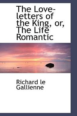 The Love-Letters of the King, or, the Life Romantic