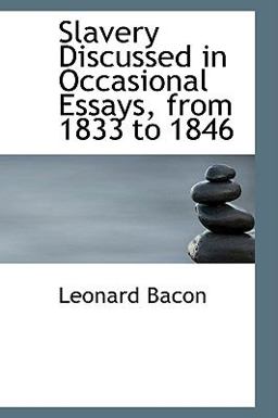 Slavery Discussed in Occasional Essays, from 1833 To 1846