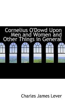 Cornelius O'Dowd upon Men and Women and Other Things in General