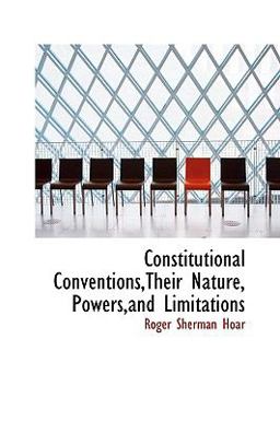 Constitutional Conventions,Their Nature, Powers,and Limitations