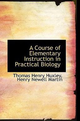 A Course of Elementary Instruction in Practical Biology