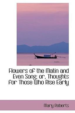 Flowers of the Matin and Even Song; or, Thoughts for Those Who Rise Early