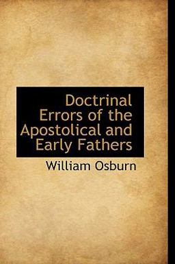 Doctrinal Errors of the Apostolical and Early Fathers