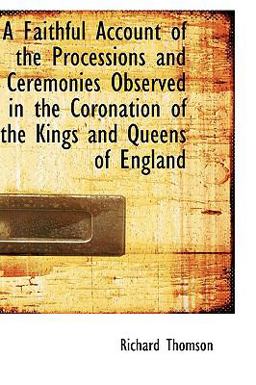 A Faithful Account of the Processions and Ceremonies Observed in the Coronation of the Kings and Que