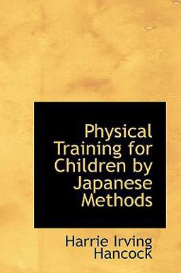 Physical Training for Children by Japanese Methods Physical Training for Children by Japanese Methods