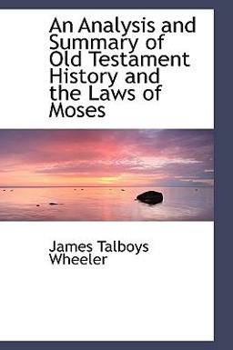 An Analysis and Summary of Old Testament History and the Laws of Moses An Analysis and Summary of Old Testament History and the Laws of Moses