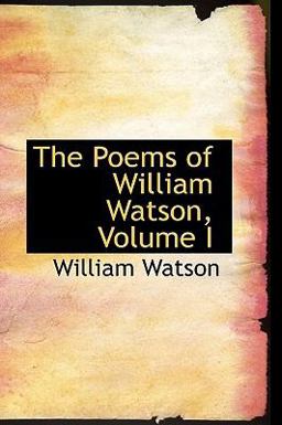 The Poems of William Watson The Poems of William Watson