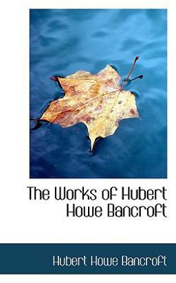 The Works of Hubert Howe Bancroft