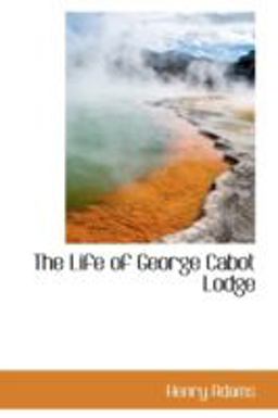 The Life of George Cabot Lodge