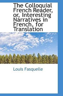 The Colloquial French Reader, or, Interesting Narratives in French, for Translation