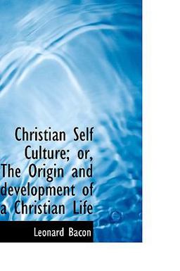 Christian Self Culture; or, the Origin and Development of a Christian Life