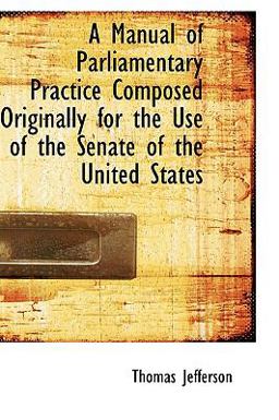A Manual of Parliamentary Practice Composed Originally for the Use of the Senate of the United State
