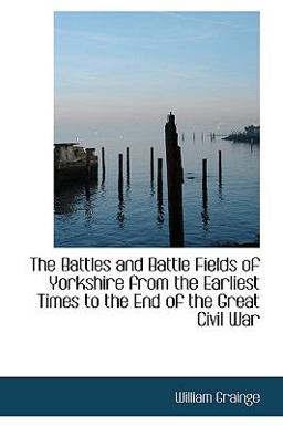 The Battles and Battle Fields of Yorkshire from the Earliest Times to the End of the Great Civil War