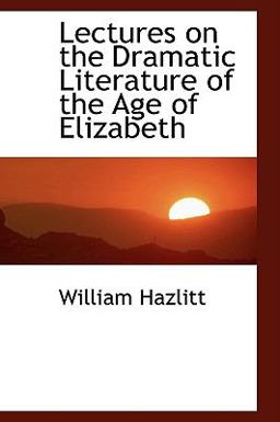 Lectures on the Dramatic Literature of the Age of Elizabeth