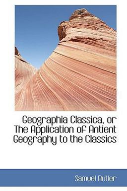 Geographia Classica, or the Application of Antient Geography to the Classics