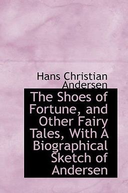 The Shoes of Fortune, and Other Fairy Tales, with a Biographical Sketch of Andersen
