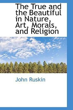 The True and the Beautiful in Nature, Art, Morals, and Religion