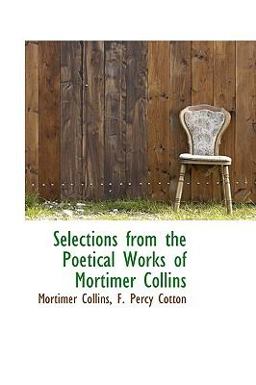 Selections from the Poetical Works of Mortimer Collins Selections from the Poetical Works of Mortimer Collins