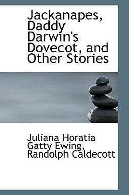 Jackanapes, Daddy Darwin's Dovecot, and Other Stories Jackanapes, Daddy Darwin's Dovecot, and Other Stories