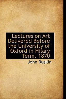 Lectures on Art Delivered Before the University of Oxford in Hilary Term 1870