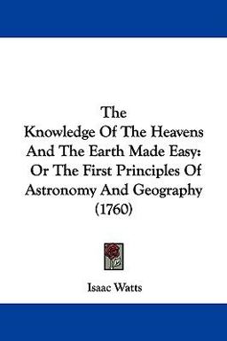 The Knowledge of the Heavens and the Earth Made Easy
