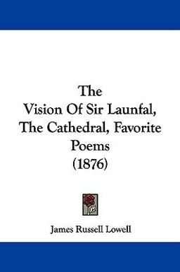 The Vision of Sir Launfal, the Cathedral, Favorite Poems