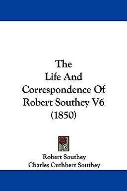 The Life and Correspondence of Robert Southey V6