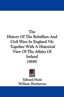 The History of the Rebellion and Civil Wars in England V6