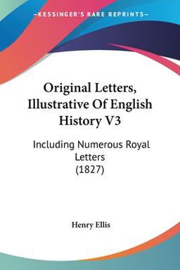 Original Letters, Illustrative of English History V3 Original Letters, Illustrative of English History V3