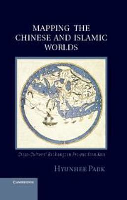 Mapping the Chinese and Islamic Worlds Cross-Cultural Exchange in Pre-Modern Asia  9781107018686 Front Cover