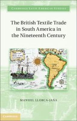 British Textile Trade in South America in the Nineteenth Century  9781107021297 Front Cover