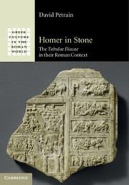 Homer in Stone The Tabulae Iliacae in Their Roman Context 2014 9781107029811 Front Cover