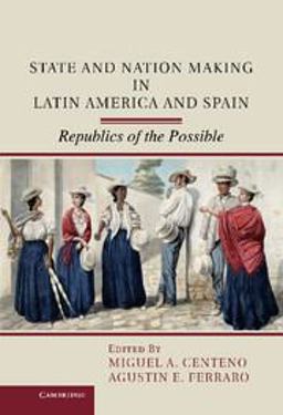 State and Nation Making in Latin America and Spain Republics of the Possible  9781107029866 Front Cover