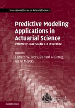 Predictive Modeling Applications in Actuarial Science: Volume 2, Case Studies in Insurance  9781107029880 Front Cover